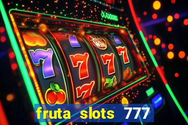 fruta slots 777 mega jackpot paga mesmo